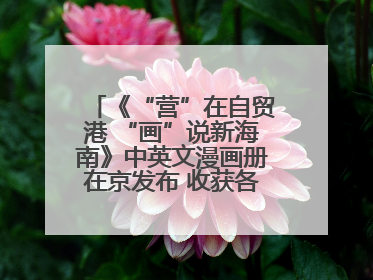 《“营”在自贸港 “画”说新海南》中英文漫画册在京发布 收获各方热烈反响