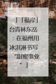 「福岸」台青林东岳：在福州用冰淇淋书写“甜蜜事业”