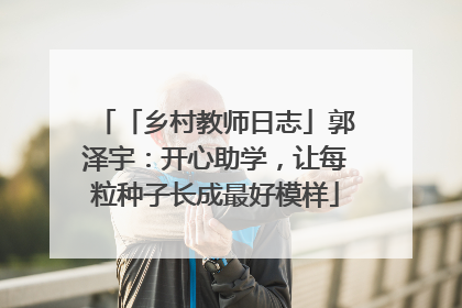 「乡村教师日志」郭泽宇：开心助学，让每粒种子长成最好模样