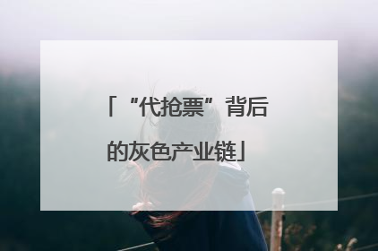 “代抢票”背后的灰色产业链