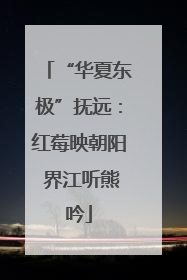 “华夏东极”抚远：红莓映朝阳 界江听熊吟