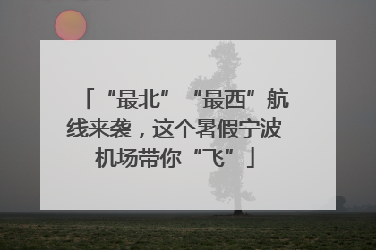 “最北”“最西”航线来袭，这个暑假宁波机场带你“飞”