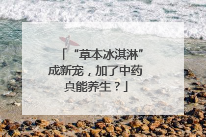 “草本冰淇淋”成新宠，加了中药真能养生？