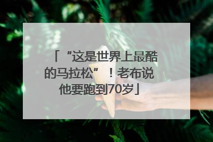 “这是世界上最酷的马拉松”！老布说他要跑到70岁