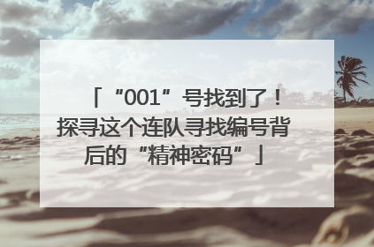 “001”号找到了！探寻这个连队寻找编号背后的“精神密码”