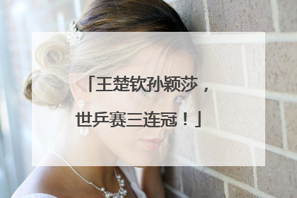 王楚钦孙颖莎，世乒赛三连冠！