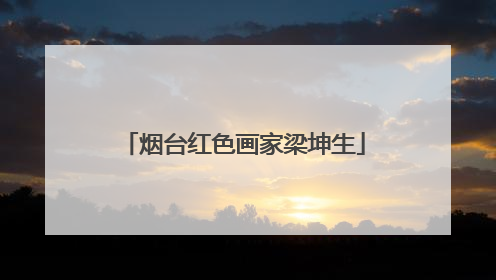 烟台红色画家梁坤生
