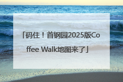 码住！首钢园2025版Coffee Walk地图来了