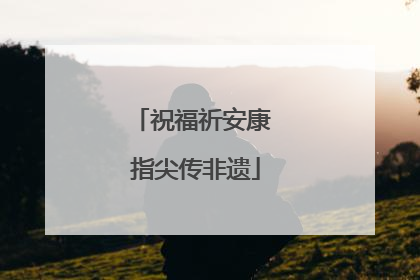 祝福祈安康 指尖传非遗
