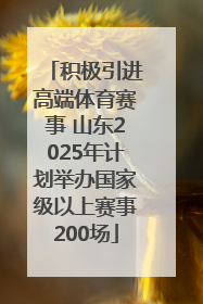 积极引进高端体育赛事 山东2025年计划举办国家级以上赛事200场