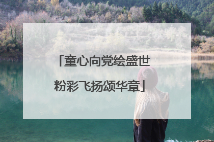 童心向党绘盛世 粉彩飞扬颂华章