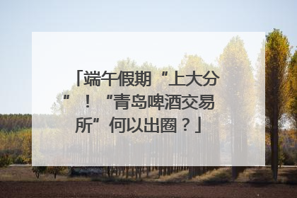 端午假期“上大分”！“青岛啤酒交易所”何以出圈？