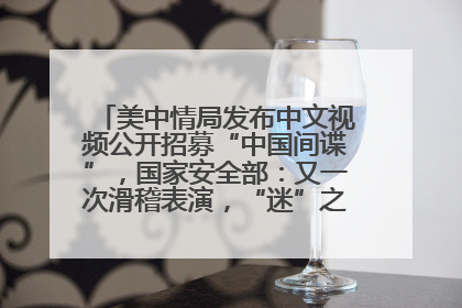 美中情局发布中文视频公开招募“中国间谍”，国家安全部：又一次滑稽表演，“迷”之操作沦为国际笑柄