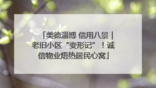 美德淄博 信用八景｜老旧小区“变形记”！诚信物业焐热居民心窝