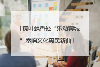粽叶飘香处“乐动蓉城”奏响文化惠民新曲