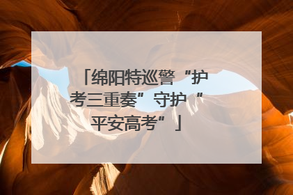 绵阳特巡警“护考三重奏”守护“平安高考”