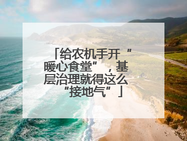 给农机手开“暖心食堂”，基层治理就得这么“接地气”