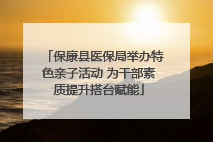 保康县医保局举办特色亲子活动 为干部素质提升搭台赋能