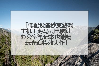 低配设备秒变游戏主机！海马云电脑让办公室笔记本也能畅玩光追特效大作
