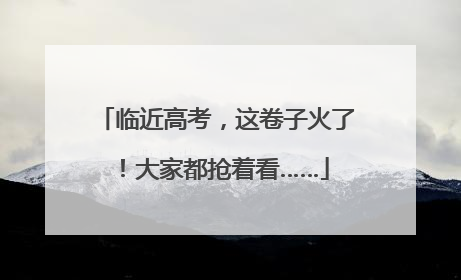 临近高考，这卷子火了！大家都抢着看……