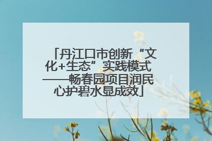 丹江口市创新“文化+生态”实践模式——畅春园项目润民心护碧水显成效