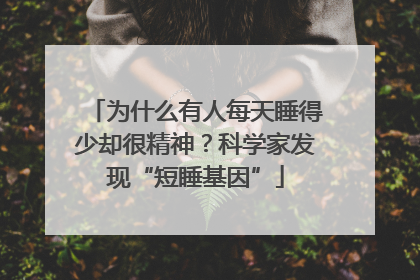 为什么有人每天睡得少却很精神？科学家发现“短睡基因”