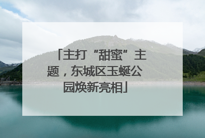 主打“甜蜜”主题，东城区玉蜒公园焕新亮相