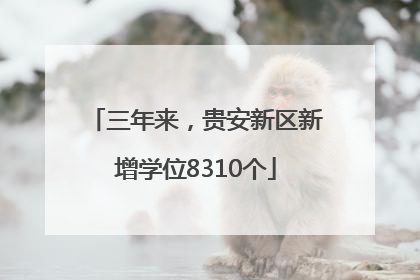 三年来，贵安新区新增学位8310个