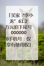 买家“李小龙”61.2万元拍下尾号0000000手机号：仅享有使用权