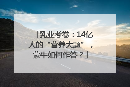 乳业考卷：14亿人的“营养大题”，蒙牛如何作答？