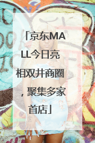 京东MALL今日亮相双井商圈，聚集多家首店