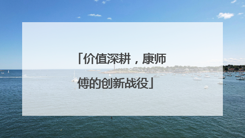 价值深耕，康师傅的创新战役