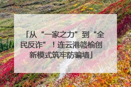 从“一家之力”到“全民反诈”！连云港赣榆创新模式筑牢防骗墙