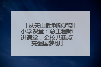 从天山胜利隧道到小学课堂：总工程师进课堂，企校共建点亮强国梦想