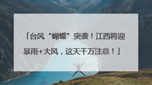 台风“蝴蝶”突袭！江西将迎暴雨+大风，这天千万注意！