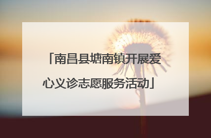 南昌县塘南镇开展爱心义诊志愿服务活动
