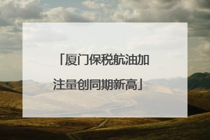 厦门保税航油加注量创同期新高