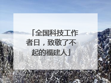 全国科技工作者日，致敬了不起的福建人