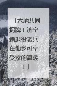 六地共同揭牌！济宁籍退役老兵在他乡可享受家的温暖！