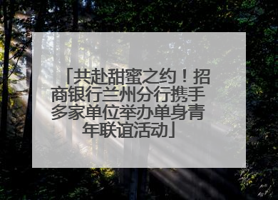 共赴甜蜜之约！招商银行兰州分行携手多家单位举办单身青年联谊活动