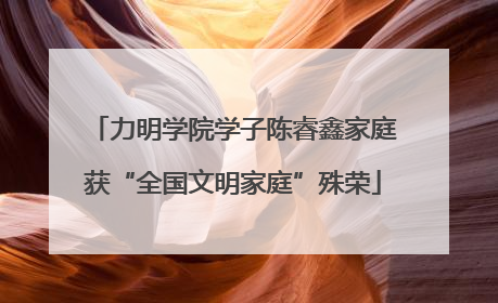 力明学院学子陈睿鑫家庭获“全国文明家庭”殊荣