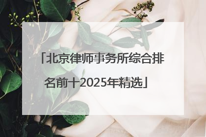 北京律师事务所综合排名前十2025年精选