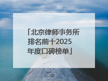 北京律师事务所排名前十2025年度口碑榜单