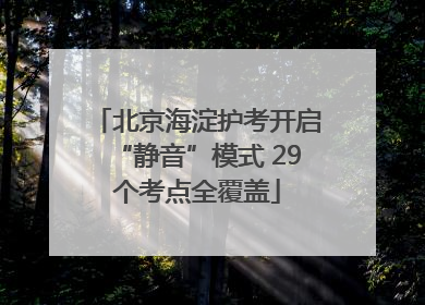 北京海淀护考开启“静音”模式 29个考点全覆盖