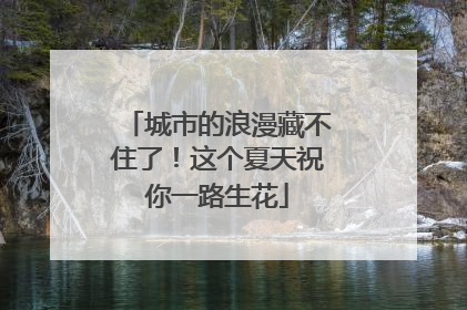 城市的浪漫藏不住了！这个夏天祝你一路生花
