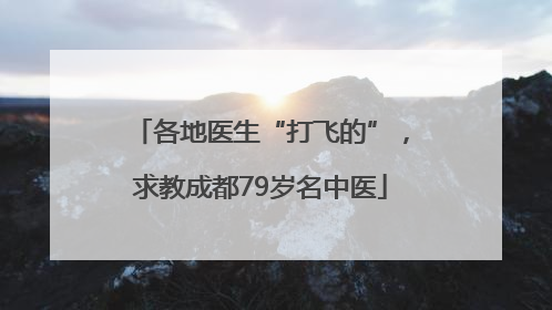 各地医生“打飞的”，求教成都79岁名中医