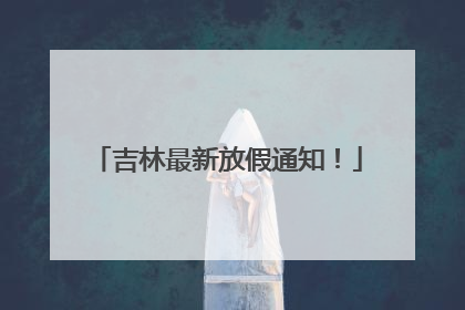 吉林最新放假通知！
