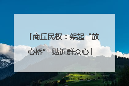商丘民权：架起“放心桥” 贴近群众心