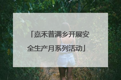 嘉禾普满乡开展安全生产月系列活动