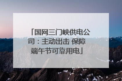 国网三门峡供电公司：主动出击 保障端午节可靠用电